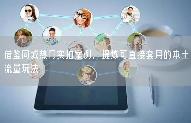 借鉴同城热门实拍案例，提炼可直接套用的本土流量玩法