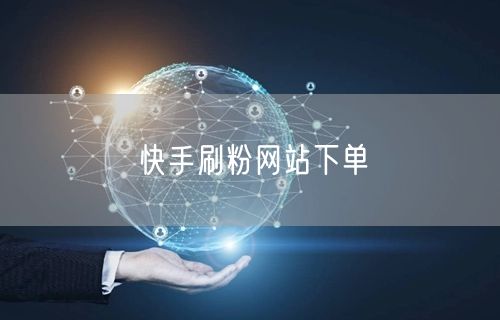 快手刷粉网站下单