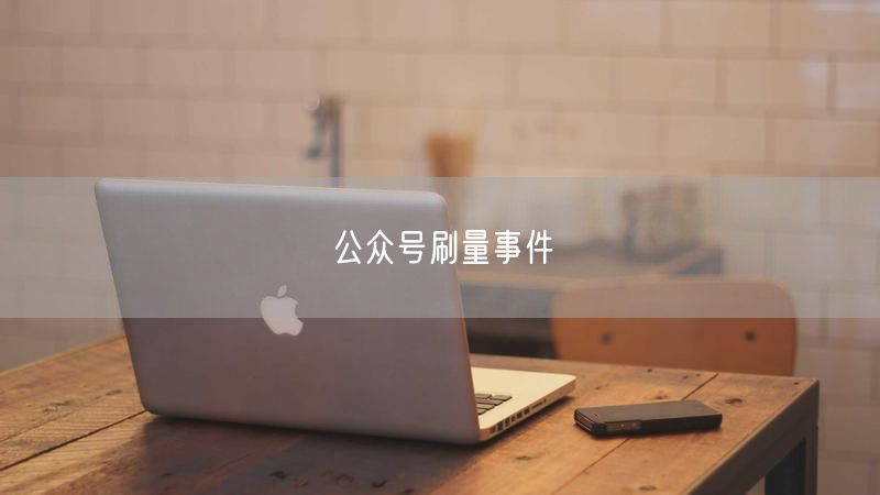 公众号刷量事件