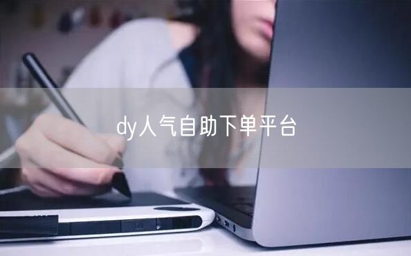 dy人气自助下单平台