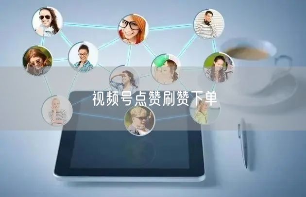 视频号点赞刷赞下单