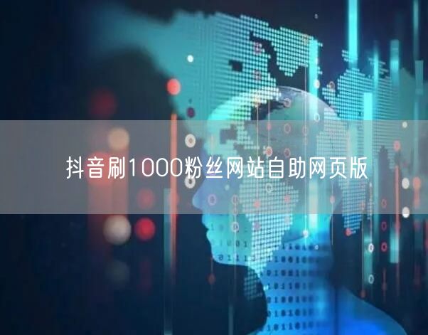 抖音刷1000粉丝网站自助网页版