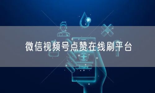 微信视频号点赞在线刷平台
