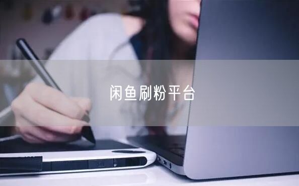闲鱼刷粉平台