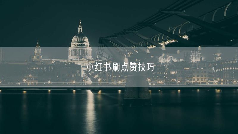 小红书刷点赞技巧