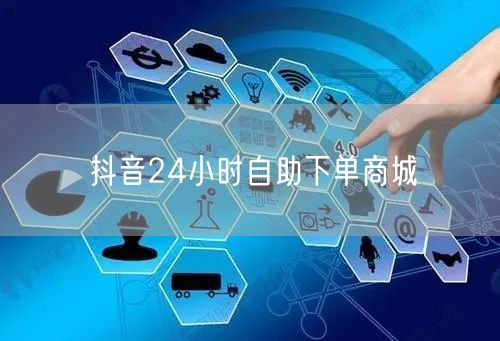 抖音24小时自助下单商城