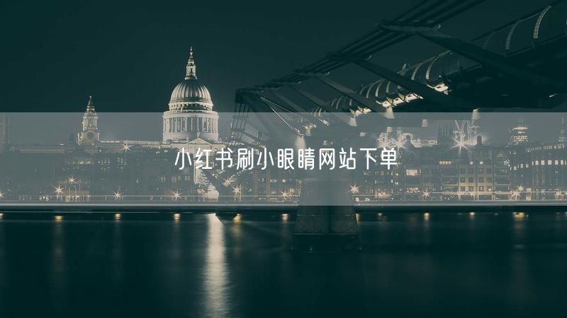 小红书刷小眼睛网站下单